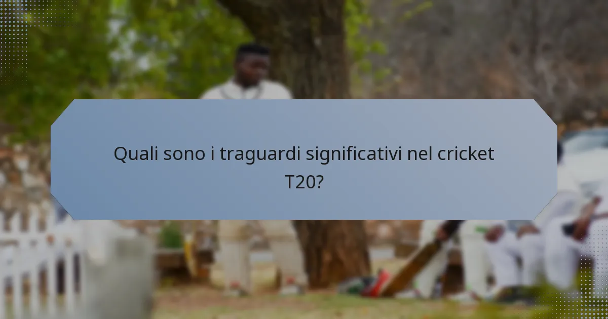 Quali sono i traguardi significativi nel cricket T20?