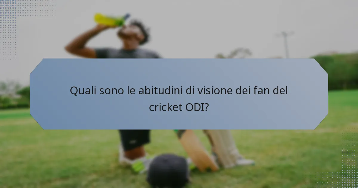 Quali sono le abitudini di visione dei fan del cricket ODI?