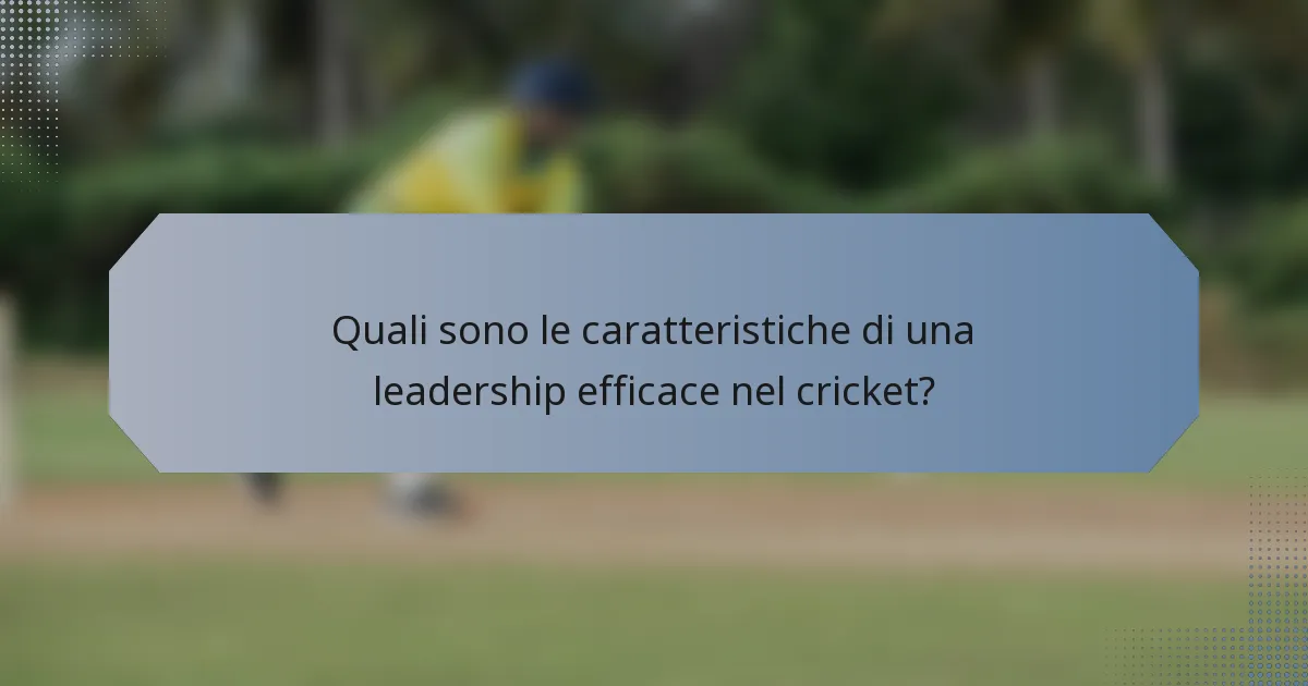 Quali sono le caratteristiche di una leadership efficace nel cricket?