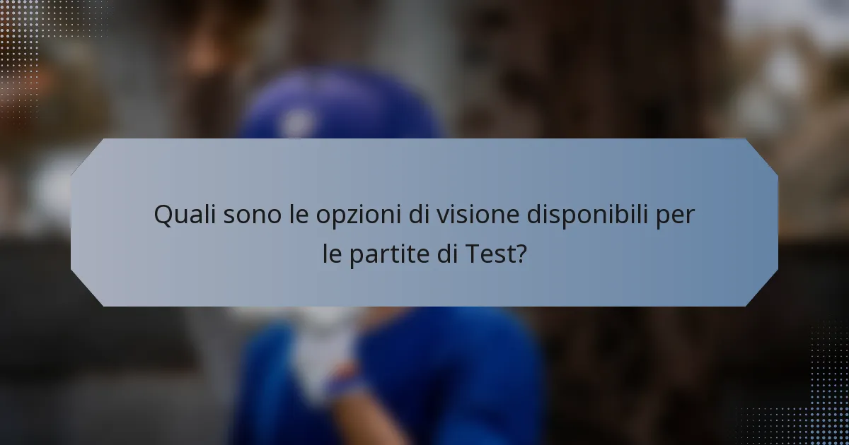 Quali sono le opzioni di visione disponibili per le partite di Test?