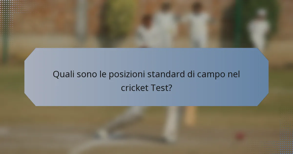 Quali sono le posizioni standard di campo nel cricket Test?