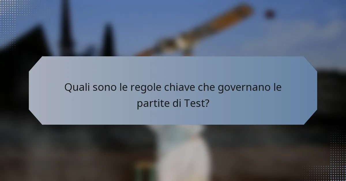 Quali sono le regole chiave che governano le partite di Test?