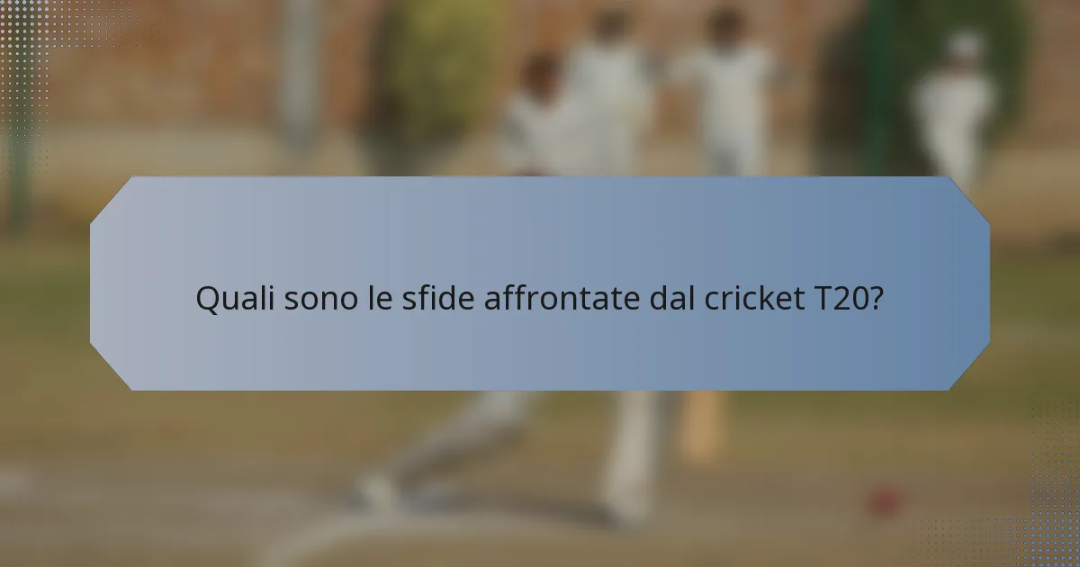 Quali sono le sfide affrontate dal cricket T20?