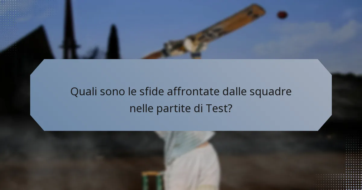 Quali sono le sfide affrontate dalle squadre nelle partite di Test?