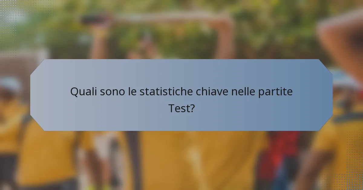 Quali sono le statistiche chiave nelle partite Test?