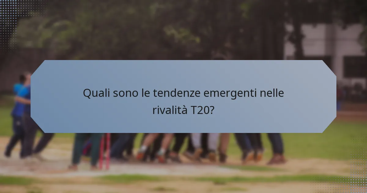 Quali sono le tendenze emergenti nelle rivalità T20?