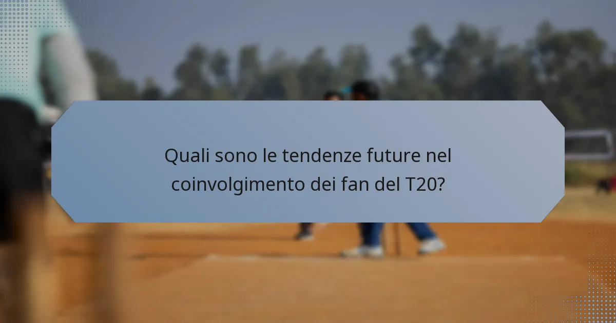 Quali sono le tendenze future nel coinvolgimento dei fan del T20?