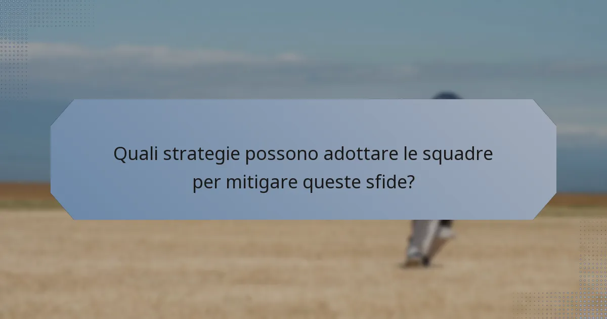 Quali strategie possono adottare le squadre per mitigare queste sfide?