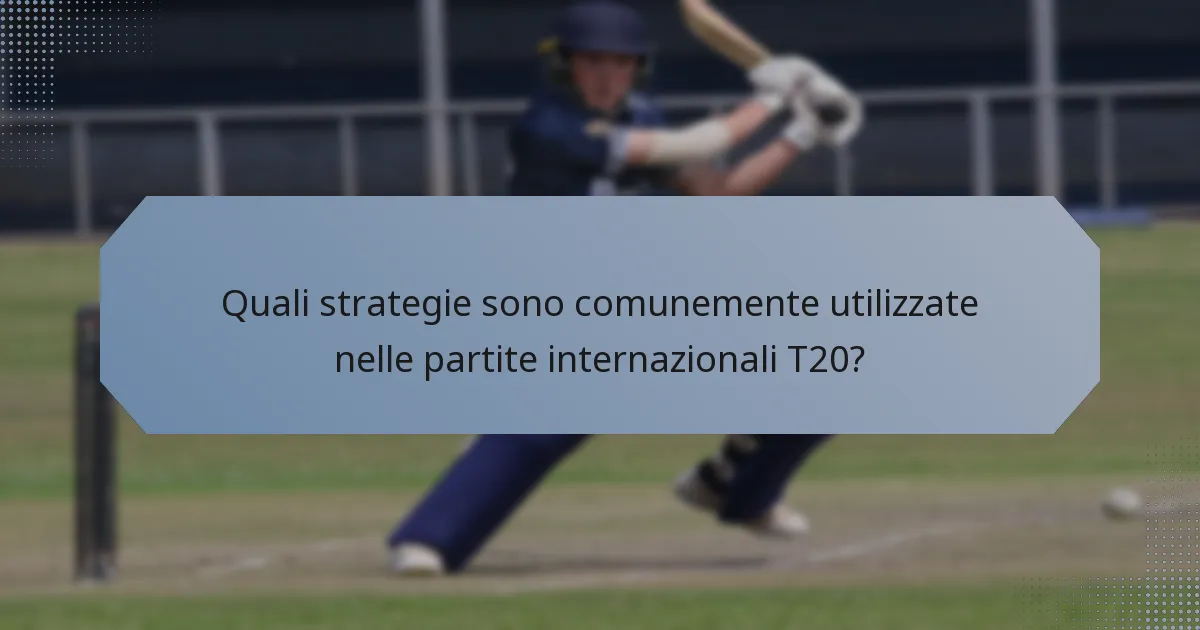 Quali strategie sono comunemente utilizzate nelle partite internazionali T20?