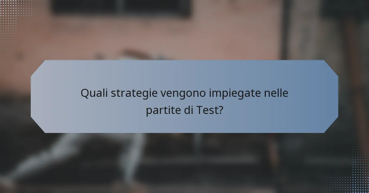 Quali strategie vengono impiegate nelle partite di Test?