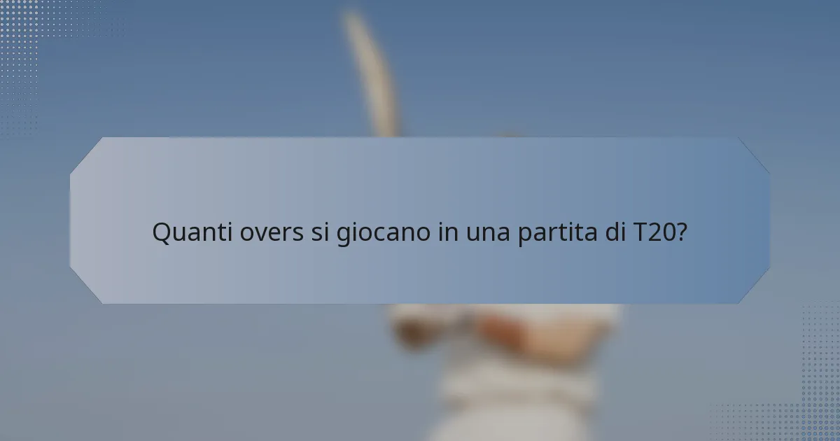 Quanti overs si giocano in una partita di T20?