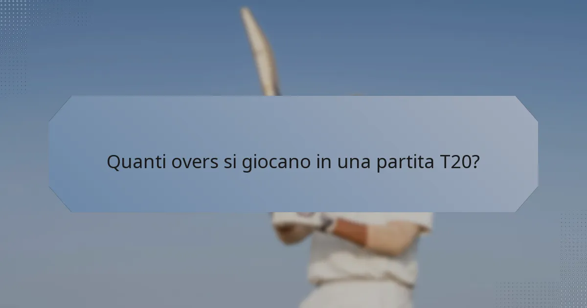 Quanti overs si giocano in una partita T20?